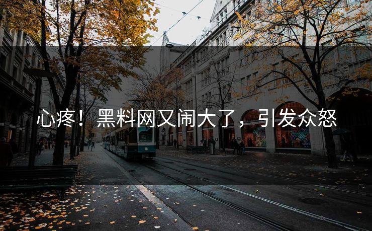 心疼！黑料网又闹大了，引发众怒